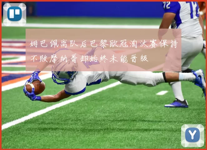 姆巴佩离队后巴黎欧冠淘汰赛保持不败摩纳哥却始终未能晋级